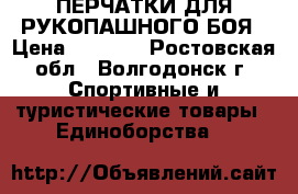ПЕРЧАТКИ ДЛЯ РУКОПАШНОГО БОЯ › Цена ­ 1 500 - Ростовская обл., Волгодонск г. Спортивные и туристические товары » Единоборства   